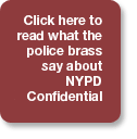 Click here to read what the police brass say about NYPD Confidential